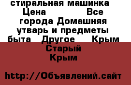 стиральная машинка › Цена ­ 18 000 - Все города Домашняя утварь и предметы быта » Другое   . Крым,Старый Крым